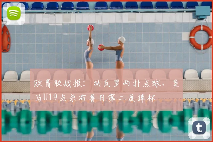 欧青联战报:纳瓦罗两扑点球,皇马U19点杀布鲁日第二度捧杯