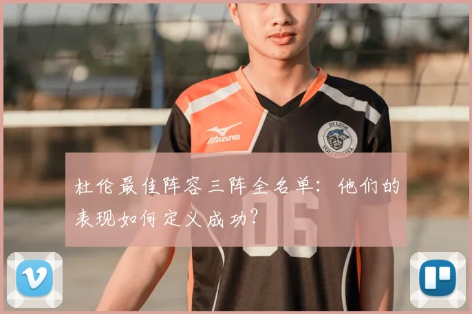 杜伦最佳阵容三阵全名单:他们的表现如何定义成功?